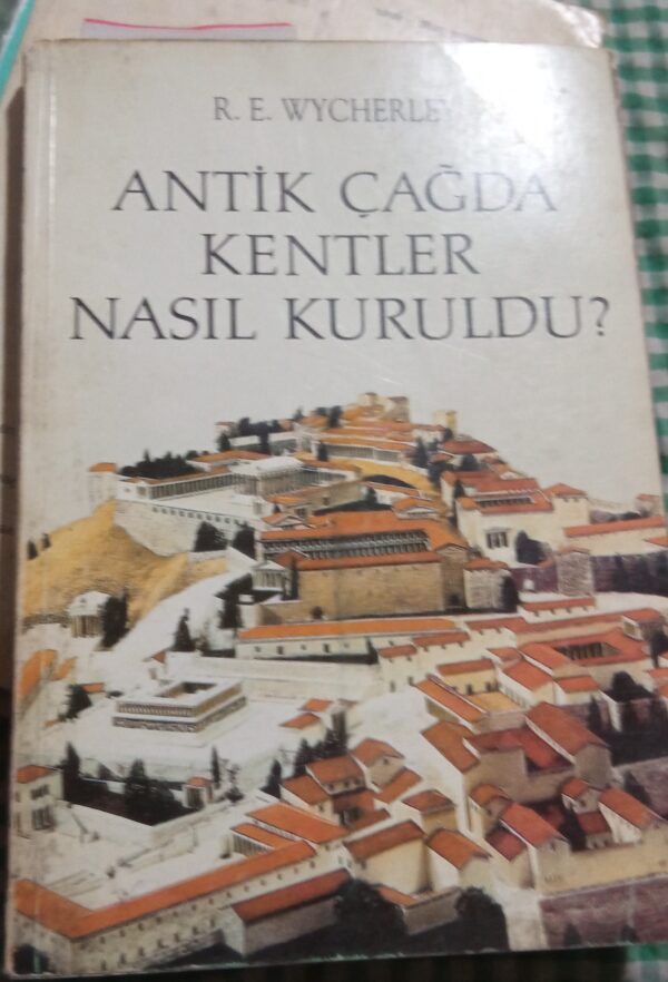 ANTİK ÇAĞDA KENTLER NASIL KURULDU/R.E.WYCHERLEY