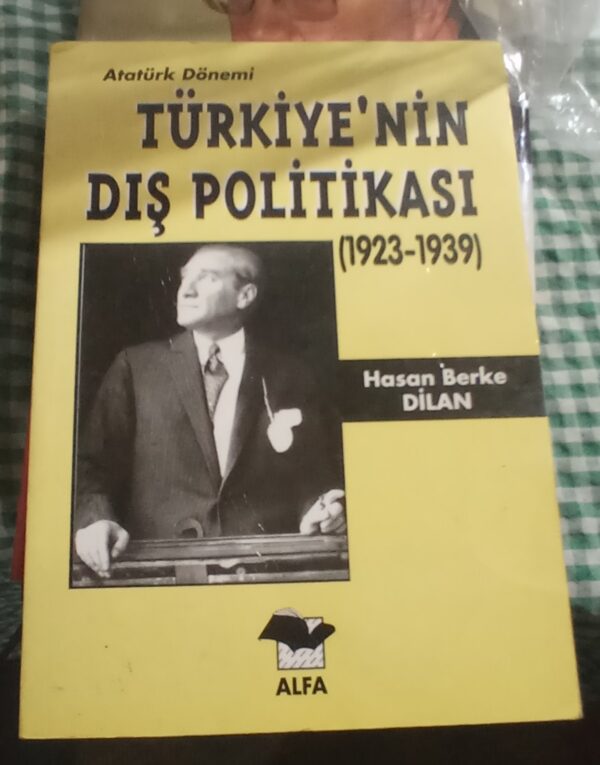 Atatürk Dönemi TÜRKİYE'NİN DIŞ POLİTİKASI(1923-1939)/Hasan Berke DİLAN