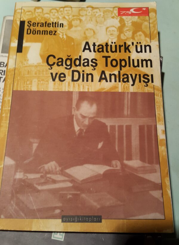 Atatürk'ün Çağdaş Toplum ve Din Anlayışı/Şerafettin Dönmez