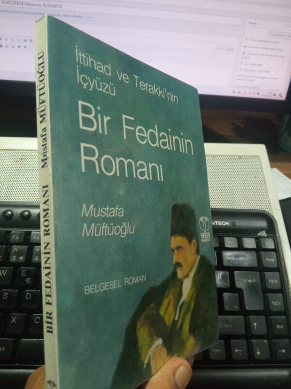 İttihat ve Terakki'nin İçyüzü BİR FEDAİNİN ROMANI/Mustafa MÜFTÜOĞLU