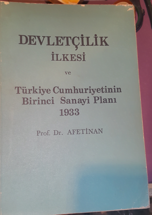 DEVLETÇİLİK İLKESİ ve Türkiye Cumhuriyetinin Birinci Sanayi Planı 1933/AFET İNAN