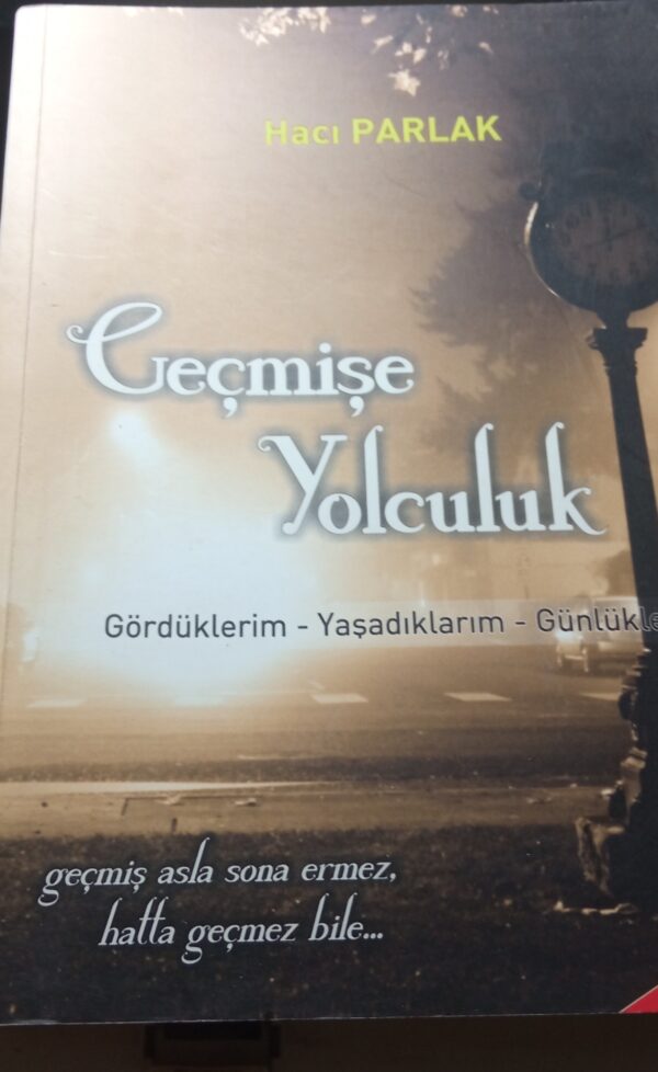 Geçmişe Yolculuk(Gördüklerim-Yaşadıklarım-Günlüklerim) İmzalı-ithaflı/Hacı PARLAK