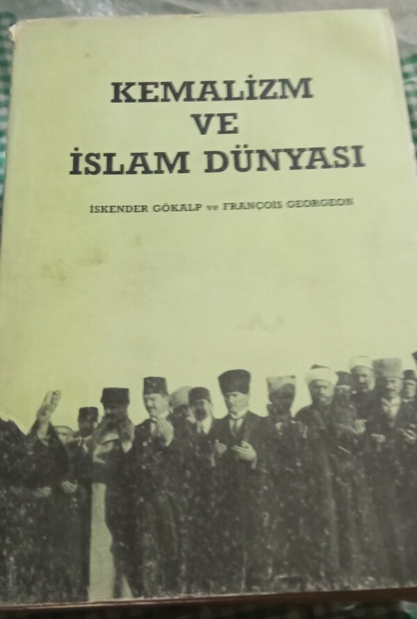 KEMALİZM VE İSLAM DÜNYASI/İskender Gökalp-F. Georgeon