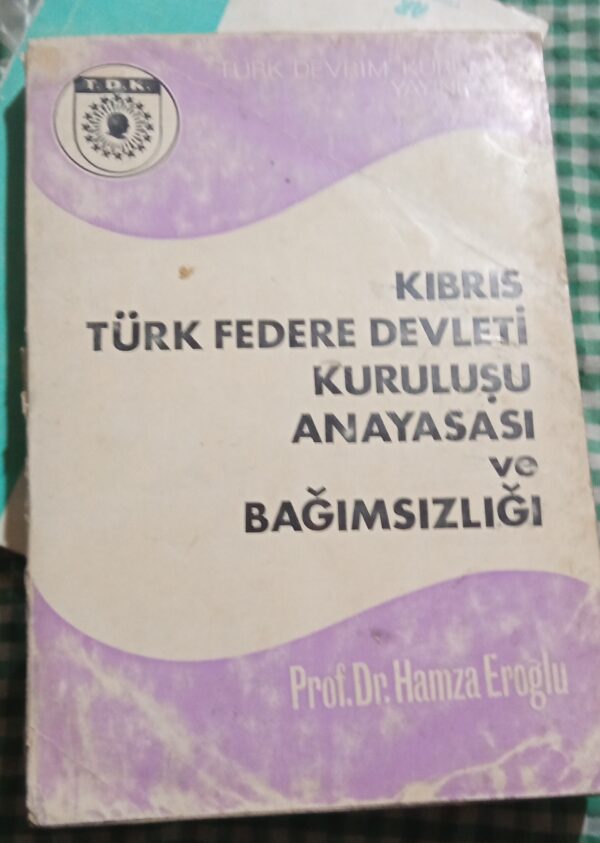KIBRIS TÜRK FEDERE DEVLETİ KURULUŞU ANAYASASI ve BAĞIMSIZLIĞI/Prof. Dr. Hamza EROĞLU