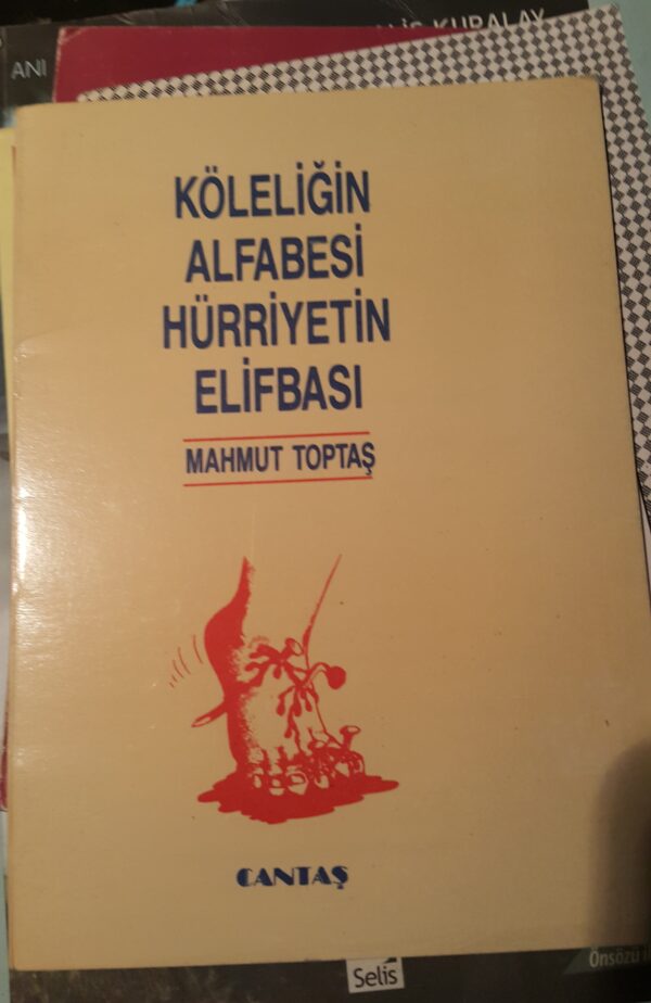 Köleliğin Alfabesi Hürriyetin Elifbası/Mahmut Toptaş
