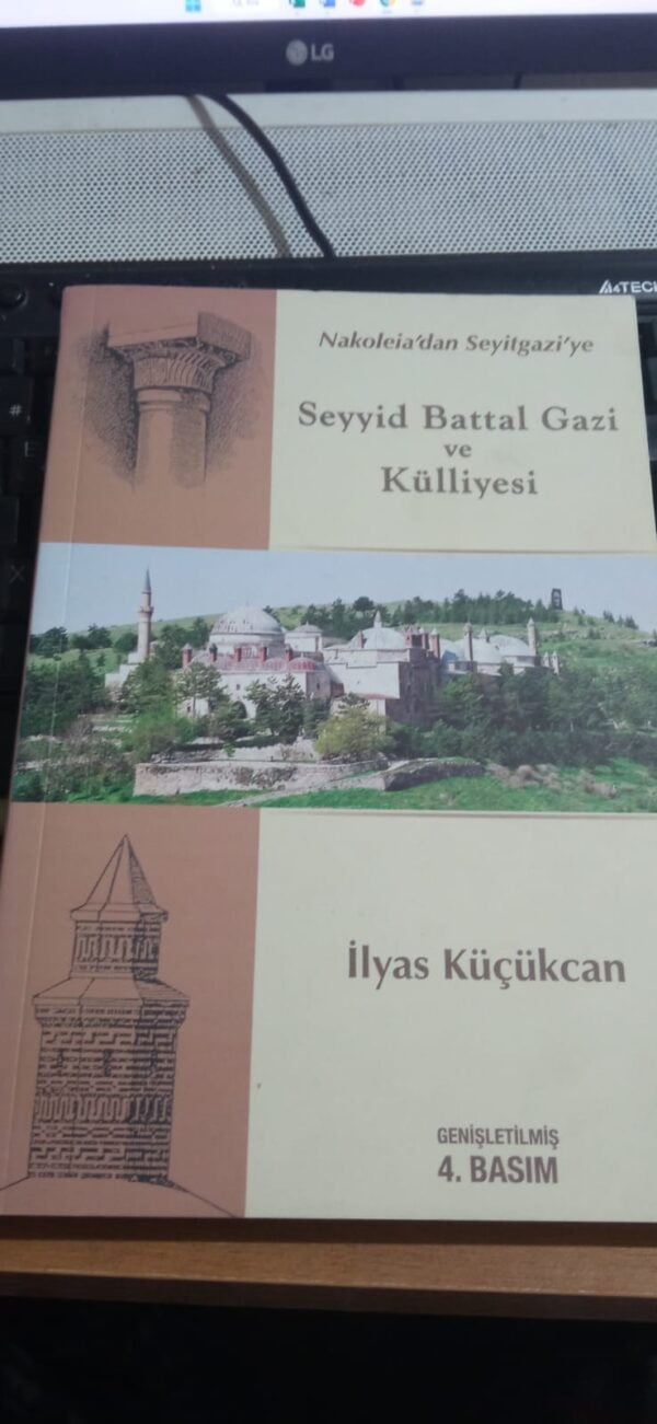 Nakoleia'dan Seyit Gazi'ye Seyyid Battal Gazi ve Külliyesi/İlyas Küçükcan