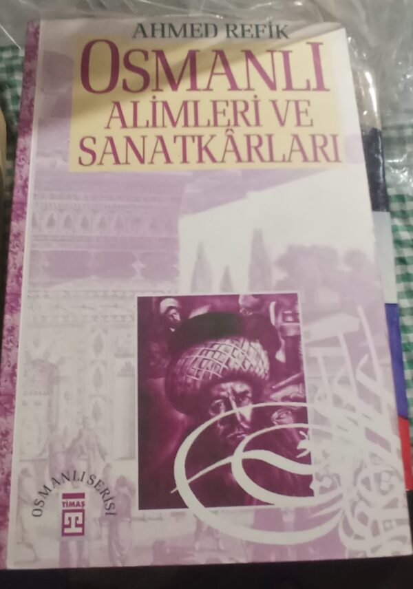 OSMANLI ALİMLERİ VE SANATKARLARI/Ahmed REFİK