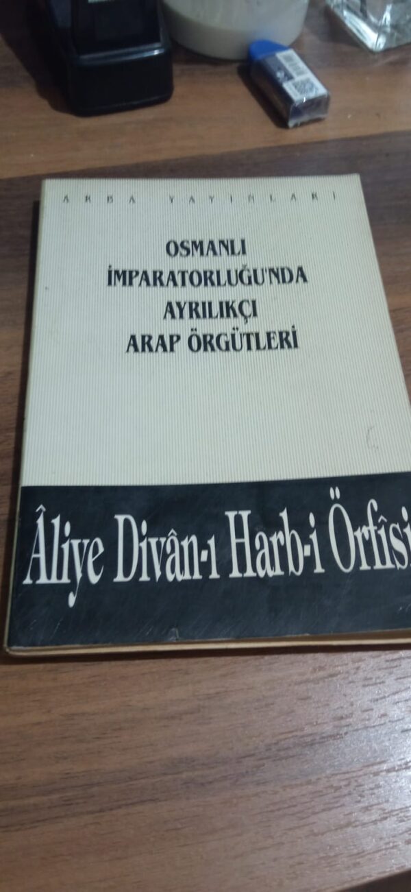 OSMANLI İMPARATORLU'NDA AYRILIKÇI ARAP ÖRGÜTLERİ-Âliye Divân-ı Harb-i Örfisi