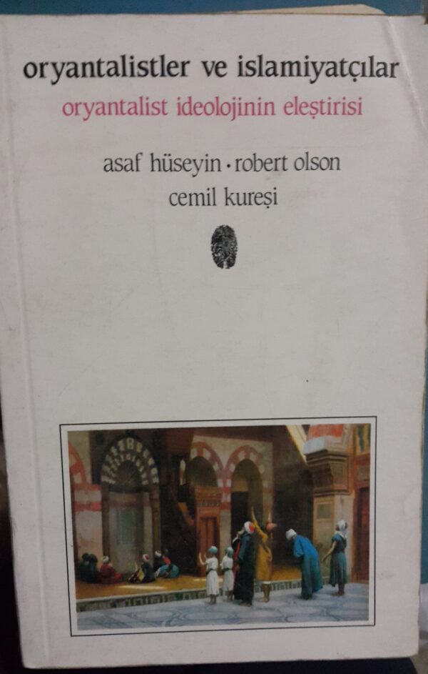 Oryantalistler ve İslamiyatçılar-Oryantalist ideolojinin eleştirisi-/A.Hüseyin-R.Olson-Cemil Kureşi