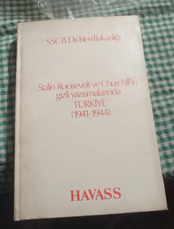 Stalin Roosevelt ve Churcill'in Gizli Yazışmalarında TÜRKİYE(1941-1944)/SSCB Dışişleri BAKANLIĞI