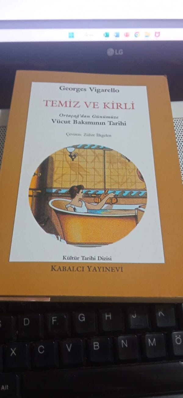 TEMİZ VE KİRLİ-Ortaçağ'dan Günümüze Vücut Bakımının Tarihi/Georges VİGARELLO