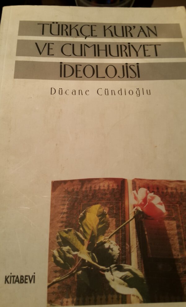 TÜRKÇE KUR'AN VE CUMHURİYET İDEOLOJİSİ/Dücane CÜNDİOĞLU