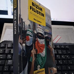 BİZİM FİLİSTİN-BİR DİRENİŞİN TARİHÇESİ/ Mete ÇUBUKÇU